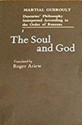 Descartes' Philosophy Interpreted According to the Order of Reasons (Vol.I): The Soul and God