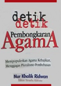 Detik-Detik Pembongkaran Agama: Mempopulerkan Agama Kebajikan, Menggagas Pluralisme-Pembebasan