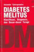 Diabetes Melitus: Klasifikasi, Diagnosis dan Dasar-dasar Terapi