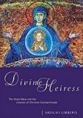 Divine Heiress: The Virgin Mary and the Creation of Christian Constantinople