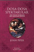 Dosa-Dosa Spektakuler: Dan Tujuan Globalnya Bagi Kemuliaan Kristus [Judul Asli: The Spectaculer Sins]