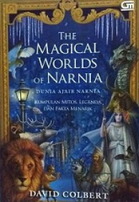 Dunia Ajaib Narnia: Kumpulan Mitos, Legenda, dan Fakta Menarik [Judul asli: The Magical Worlds of Narnia]