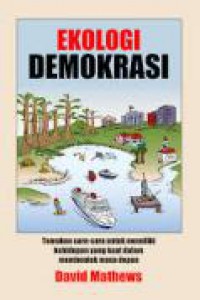 Ekologi Demokrasi: Demokrasi Deliberatif dan Kekuatan Warga [Judul asli: The Ecology of Democracy: Finding Ways to Have a Stronger Hand in Shaping Our Future]