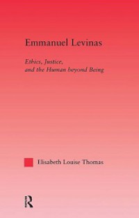 Emmanuel Levinas: Ethics, Justice and the Human Beyond Being