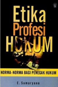 Etika Profesi Hukum: Norma-norma bagi Penegak Hukum