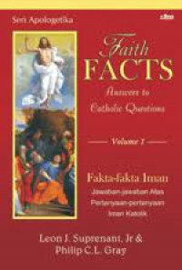 Fakta-Fakta Iman I: Jawaban-jawaban Atas Pertanyaan-pertanyaan Iman Katolik [Judul asli: Faith Facts - Answers to Catholic Questions]