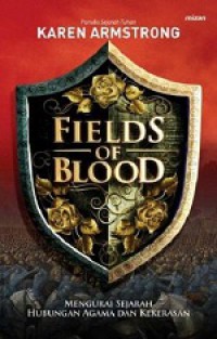 Fields of Blood: Mengurai Sejarah Hubungan Agama dan Kekerasan [Judul asli: Fields of Blood - Religions and the History of Violence]