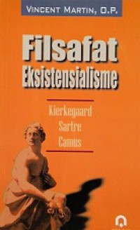 Filsafat Eksistensialisme: Kierkegaard, Sartre, Camus [Judul asli: Existentialism: Soren Kierkegaard, Jean-Paul Sartre, Albert Camus]