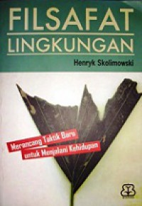 Filsafat Lingkungan: Merancang Taktik Baru Untuk Menjalani Kehidupan [Judul asli: Eco-Philosophy: Designing New Tactics for Living]