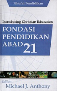 Fondasi Pendidikan Abad 21 [Judul asli: Introducing Christian Education]