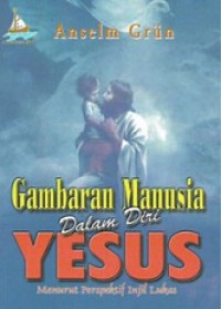 Gambaran Manusia Dalam Diri Yesus: Menurut Perspektif Injil Lukas [Judul asli: Jesus the Image of Humanity]