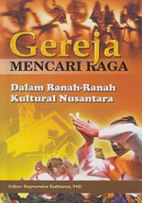 Gereja Mencari Raga: Dalam Ranah-Ranah Kultural Nusantara