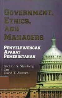 Government, Ethics and Managers: Penyelewengan Aparat Pemerintahan [Judul asli: A Guide to Solving Dilemmas in the Public Sector]