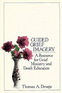 Guided Grief Imagery: A Resource for Grief Ministry and Death Education