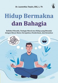 Hidup Bermakna dan Bahagia: Refleksi Filosofis, Teologis-Moral atas Hidup yang Ditandai dengan Situasi Batas: Kerapuhan, Penderitaan, dan Kematian