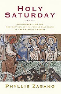 Holy Saturday: An Argument for the Restoration of the Female Diaconate in the Catholic Church