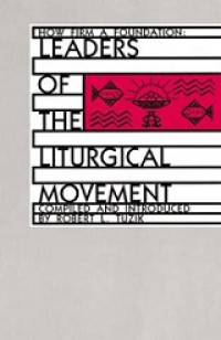 How Firm A Foundation: Leaders of the Liturgical Movement