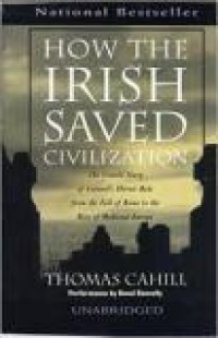 How the Irish Saved Civilization: The Untold Story of Ireland's Heroic Role from the Fall of Rome to the Rise of Medieval Europe