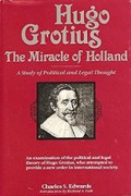 Hugo Grotius the Miracle of Holland: A Study of Political and Legal Thought