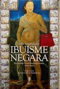 Ibuisme Negara: Konstruksi Sosial Keperempuanan Orde Baru [Judul asli: State Ibuism]