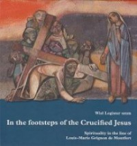 In the Footsteps of the Crucified Jesus: Spirituality in the Line of Louis Marie Grignion de Montfort