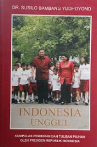 Indonesia Unggul: Kumpulan Pemikiran dan Tulisan Pilihan oleh Presiden Republik Indonesia