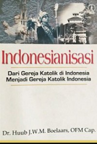 Indonesianisasi: Dari Gereja Katolik di Indonesia Menjadi Gereja Katolik Indonesia