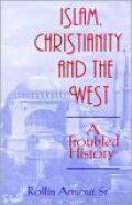 Islam, Christianity and the West: A Troubled History