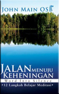 Jalan Menuju Keheningan: Buku Pedoman Meditasi Kristiani [Judul asli: Word Into Silence]