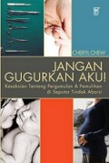 Jangan Gugurkan Aku! Kesaksian tentang pergumulan & pemulihan di seputar tindak aborsi [Judul asli: Make Me Your Choice]