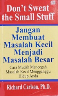 Jangan Membuat Masalah Kecil Menjadi Masalah Besar [Judul asli: Don't Sweat the Small Stuff]