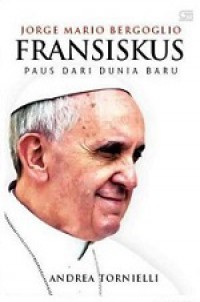 Jorge Mario Bergoglio: Fransiskus-Paus dari Dunia Baru [Judul asli: Jose Mario Bergoglio - Francesco Insieme]