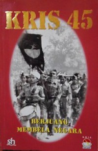KRIS 45 Berjuang Membela Negara: Sebuah refleksi perjuangan revolusi KRIS (Kebaktian Rakyat Indonesia Sulawesi)