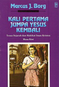 Kali Pertama Jumpa Yesus Kembali: Yesus Sejarah dan Hakikat Iman Kristen Masa Kini [Judul asli: Meeting Jesus Again for the First Time]