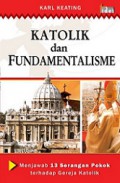 Katolik dan Fundamentalisme: Menjawab 13 Serangan Pokok terhadap Gereja Katolik