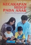 Kecakapan Hidup Pada Anak: Bagaimana Mengajarkannya [Judul asli: Teaching Life Skills to Children]