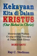 Kekayaan Kita di Dalam Kristus: Menemukan Warisan Orang-Orang Percaya di Dalam Kitab Efesus (Vol.I)