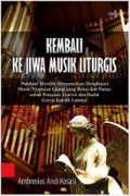 Kembali ke Jiwa Musik Liturgis: Panduan memilih-menyanyikan-menghayati musik/nyanyian liturgi yang benar dan pantas untuk Perayaan Ekaristi dan Ibadat Gereja Katolik lainnya