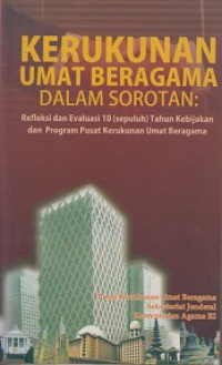 Kerukunan Umat Beragama dalam Sorotran: Refleksi dan Evaluasi 10 tahun Kebijakan dan Program Pusat Kerukunan Umat Beragama