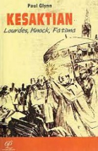 Kesaktian: Lourdes, Knock, Fatima [Judul asli: Healing Fire of Christ]