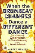 Ketika Irama Genderang Berubah, Ubahlah Tarianmu: Cara Menjadi Oportunis di Dunia Sekarang yang Terus Berubah [Judul asli: When the Drumbeat Changes, Dance a Different Dance]