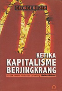 Ketika Kapitalisme Berjingkrang: Telaah Kritis terhadap Gelombang McDonaldisasi [Judul asli: The MacDonaldization of Society]