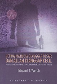 Ketika Manusia Dianggap Besar dan Allah Dianggap Kecil: Mengatasi Tekanan Kelompok, Saling Ketergantungan dan Takut akan Manusia [Judul Asli: When People Are Big and God is Small]