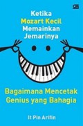 Ketika Mozart Kecil Memainkan Jemarinya. Bagaimana Mencetak Genius Yang Bahagia