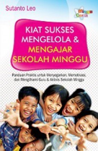 Kiat Sukses Mengelola dan Mengajar Sekolah Minggu: Panduan Praktis untuk Menyegarkan, Memotivasi, dan Mengilhami Guru dan Aktivitas Sekolah Minggu