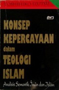 Konsep Kepercayaan dalam Teologi Islam: Analisis Semantik Iman dan Islam [Judul asli: The Concept of Belief in Islamic Theology]