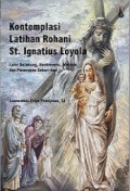 Kontemplasi Latihan Rohani St. Ignatius Loyola: Latar Belakang, Kontroversi, Metode, dan Penerapan Sehari-hari