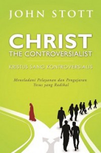 Kristus Sang Kontroversialis: Meneladani Pelayanan dan Pengajaran Yesus yang Radikal [Judul asli: Christ the Controversialist]