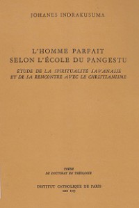 L'home Parfait Selon L'ecole Du Pangestu: Etude De La Spiritualite Javanaise Et De Sa Rencontre Avec Le Christianisme