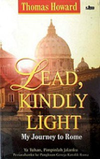 Ya Tuhan, Pimpinlah Jalanku Peziarahanku ke Pangkuan Gereja Katolik Roma [Judul Asli: Lead, Kindly Light - My Journey to Rome]